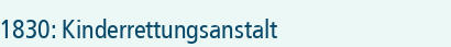 1830: Kinderrettungsanstalt