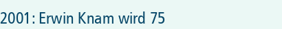 2001: Erwin Knam wird 75