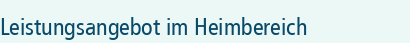 Leistungsangebot im Heimbereich